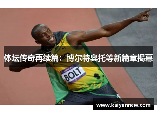 体坛传奇再续篇：博尔特奥托等新篇章揭幕