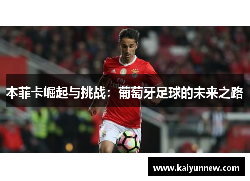 本菲卡崛起与挑战：葡萄牙足球的未来之路